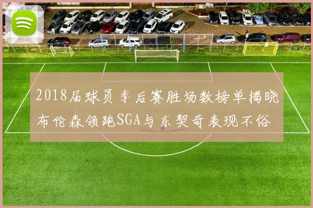 2018届球员季后赛胜场数榜单揭晓布伦森领跑SGA与东契奇表现不俗