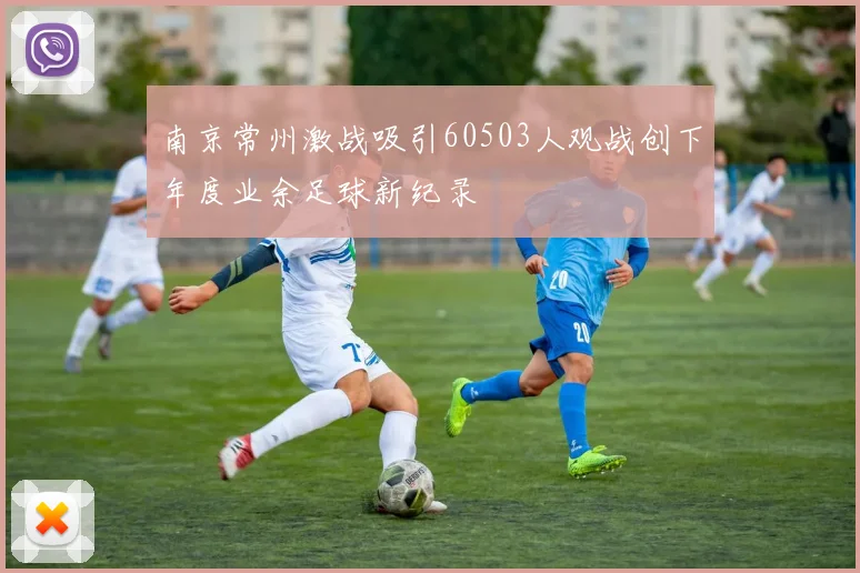 南京常州激战吸引60503人观战创下年度业余足球新纪录