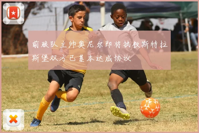 前狼队主帅奥尼尔即将执教斯特拉斯堡双方已基本达成协议